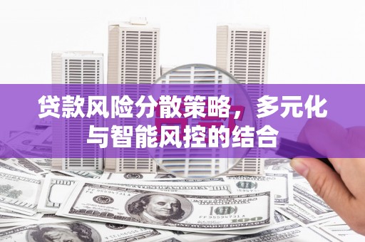 宁明贷款风险分散策略，多元化与智能风控的结合
