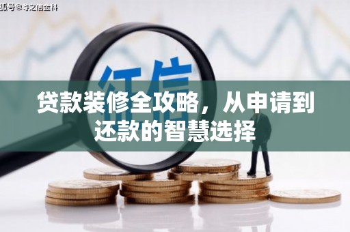 宁明贷款装修全攻略，从申请到还款的智慧选择