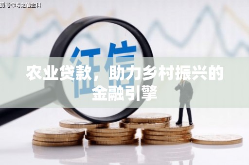 宁明农业贷款，助力乡村振兴的金融引擎