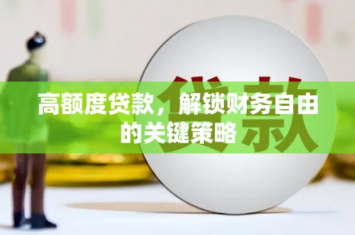 宁明高额度贷款，解锁财务自由的关键策略