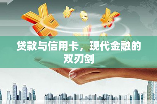 宁明贷款与信用卡，现代金融的双刃剑