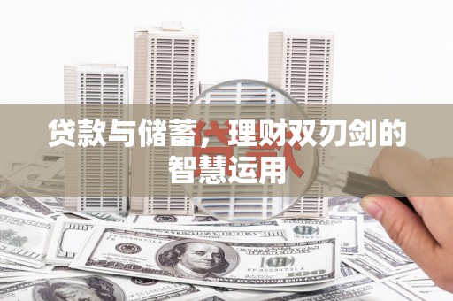 宁明贷款与储蓄，理财双刃剑的智慧运用