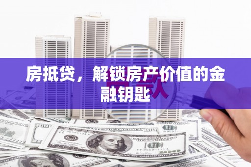 宁明房抵贷，解锁房产价值的金融钥匙