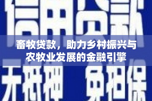 宁明畜牧贷款，助力乡村振兴与农牧业发展的金融引擎