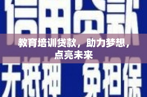 宁明教育培训贷款，助力梦想，点亮未来