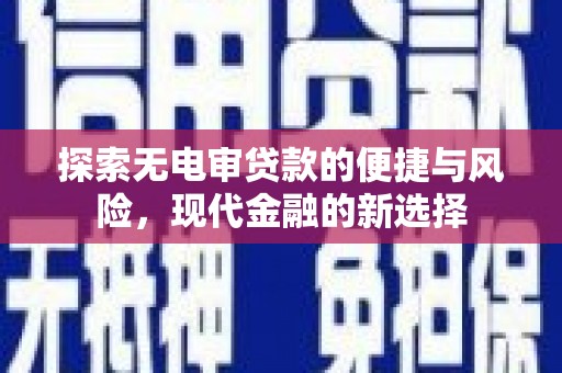 宁明探索无电审贷款的便捷与风险，现代金融的新选择
