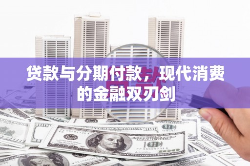 宁明贷款与分期付款，现代消费的金融双刃剑