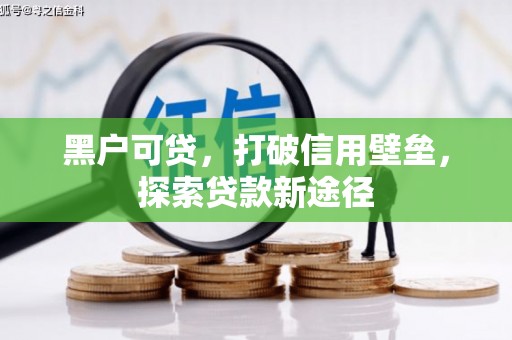 宁明黑户可贷，打破信用壁垒，探索贷款新途径