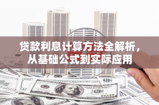 宁明贷款利息计算方法全解析，从基础公式到实际应用