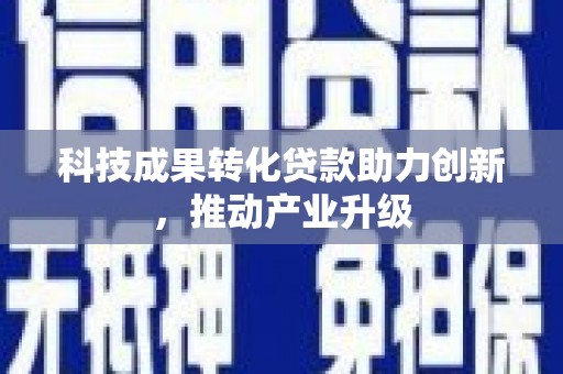 宁明科技成果转化贷款助力创新，推动产业升级