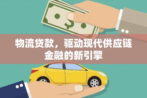 宁明物流贷款，驱动现代供应链金融的新引擎