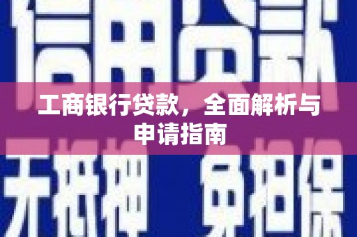宁明工商银行贷款，全面解析与申请指南