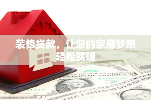 宁明装修贷款，让您的家居梦想轻松实现