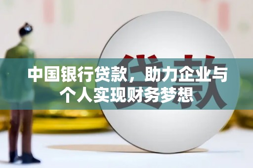 宁明中国银行贷款，助力企业与个人实现财务梦想