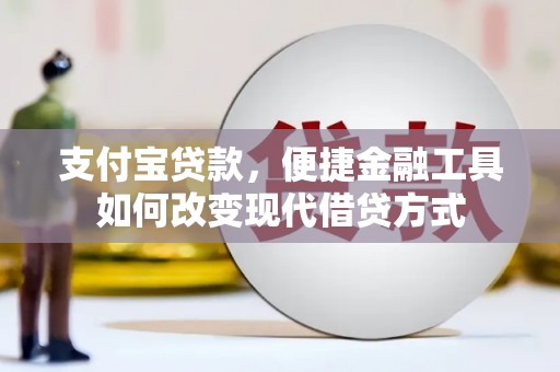 宁明支付宝贷款，便捷金融工具如何改变现代借贷方式