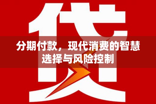 宁明分期付款，现代消费的智慧选择与风险控制