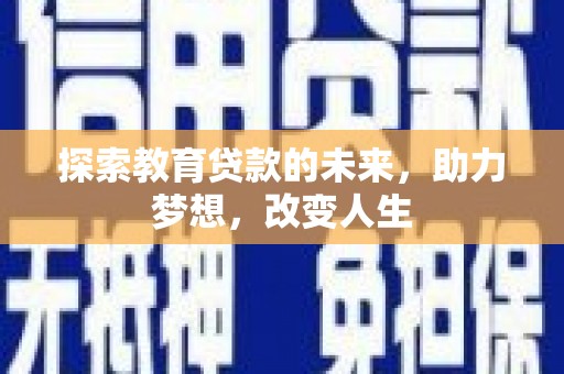 宁明探索教育贷款的未来，助力梦想，改变人生