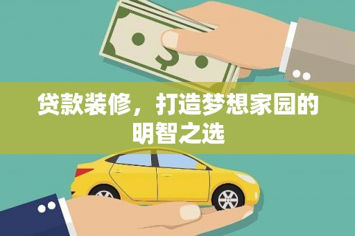 宁明贷款装修，打造梦想家园的明智之选