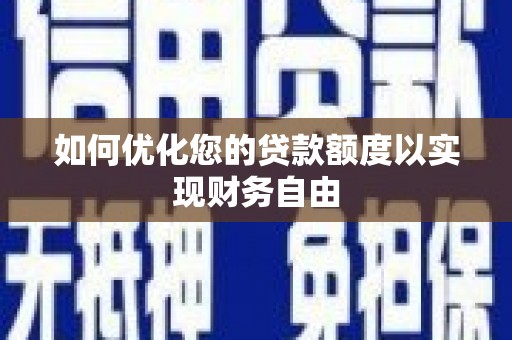 宁明如何优化您的贷款额度以实现财务自由