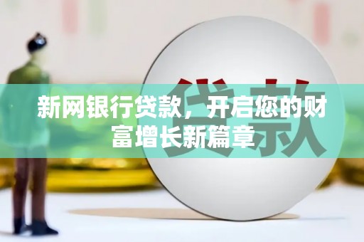 宁明新网银行贷款，开启您的财富增长新篇章