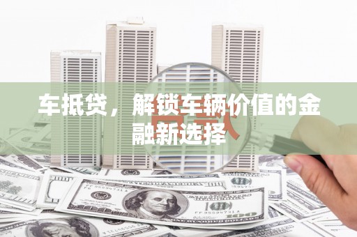 宁明车抵贷，解锁车辆价值的金融新选择