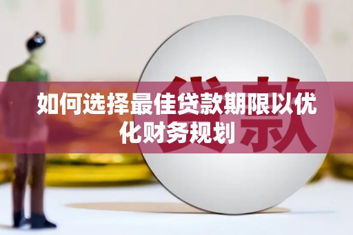 宁明如何选择最佳贷款期限以优化财务规划