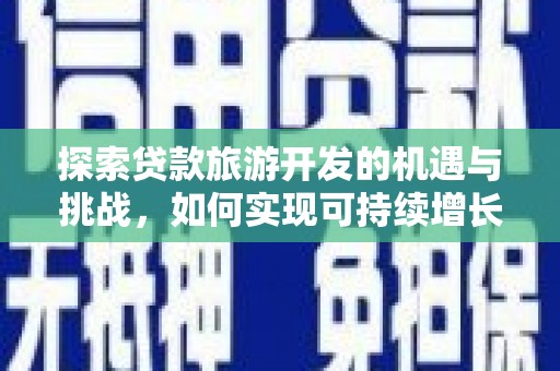 宁明探索贷款旅游开发的机遇与挑战，如何实现可持续增长