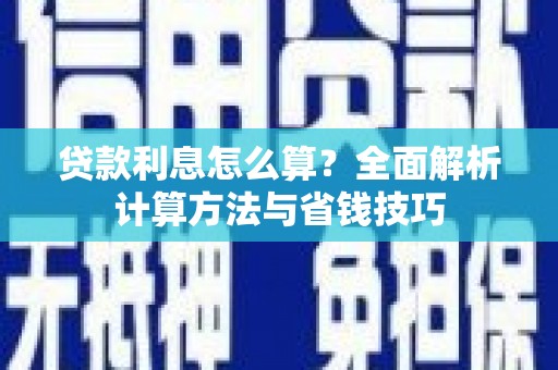 宁明贷款利息怎么算？全面解析计算方法与省钱技巧