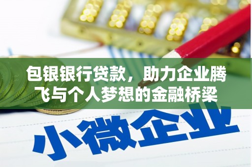 宁明包银银行贷款，助力企业腾飞与个人梦想的金融桥梁