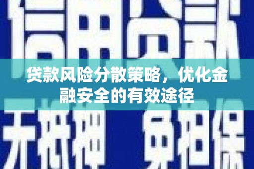 宁明贷款风险分散策略，优化金融安全的有效途径