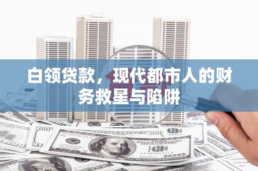 宁明白领贷款，现代都市人的财务救星与陷阱