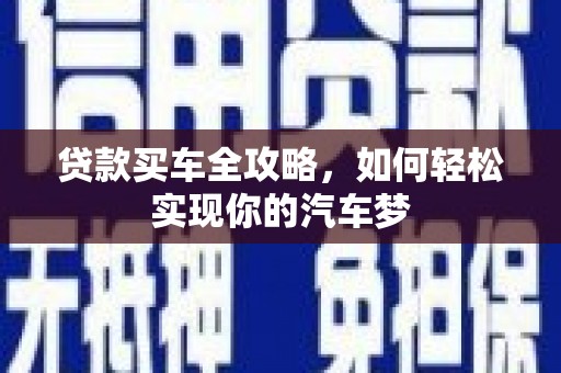 宁明贷款买车全攻略，如何轻松实现你的汽车梦