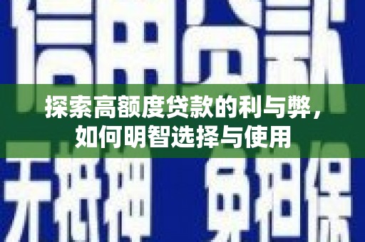 宁明探索高额度贷款的利与弊，如何明智选择与使用