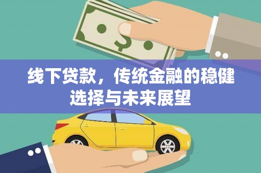 宁明线下贷款，传统金融的稳健选择与未来展望