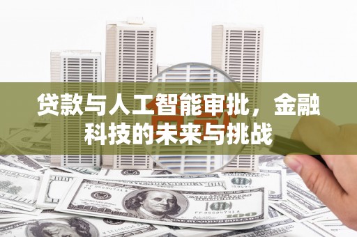 宁明贷款与人工智能审批，金融科技的未来与挑战