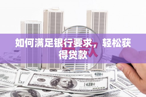 宁明如何满足银行要求，轻松获得贷款