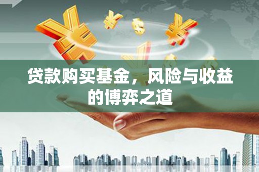 宁明贷款购买基金，风险与收益的博弈之道