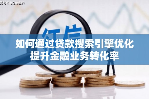 宁明如何通过贷款搜索引擎优化提升金融业务转化率