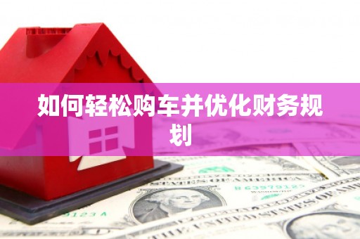 宁明如何轻松购车并优化财务规划