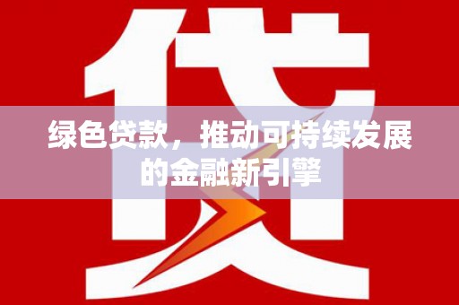 宁明绿色贷款，推动可持续发展的金融新引擎