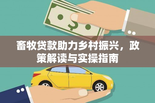 宁明畜牧贷款助力乡村振兴，政策解读与实操指南