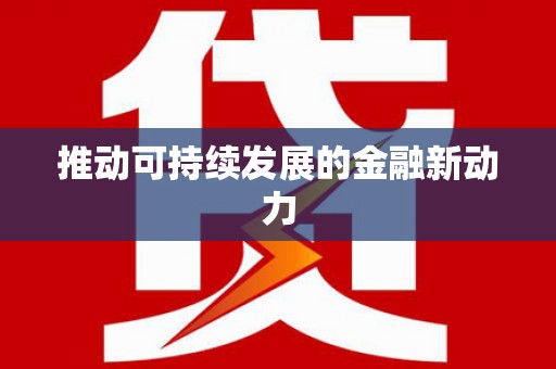 宁明推动可持续发展的金融新动力