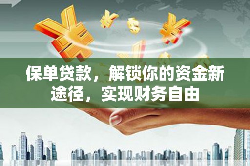 宁明保单贷款，解锁你的资金新途径，实现财务自由