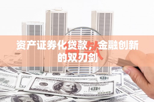 宁明资产证券化贷款，金融创新的双刃剑