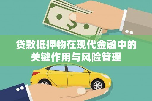 宁明贷款抵押物在现代金融中的关键作用与风险管理
