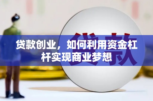 宁明贷款创业，如何利用资金杠杆实现商业梦想