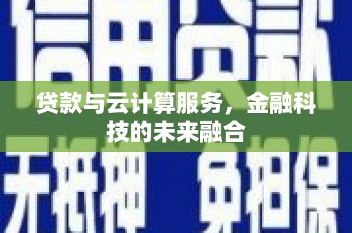 宁明贷款与云计算服务，金融科技的未来融合