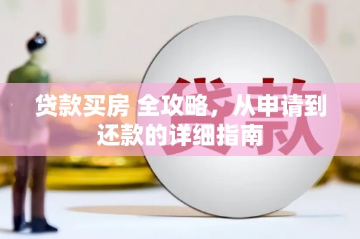 宁明贷款买房 全攻略，从申请到还款的详细指南