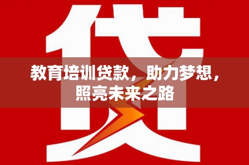 宁明教育培训贷款，助力梦想，照亮未来之路