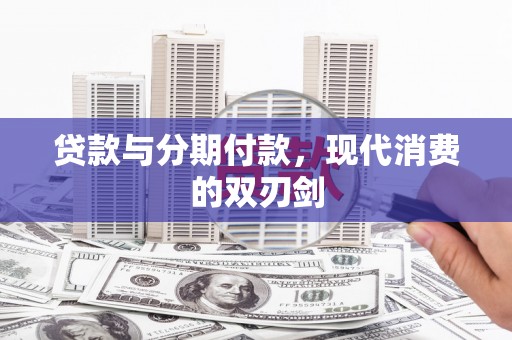 宁明贷款与分期付款，现代消费的双刃剑